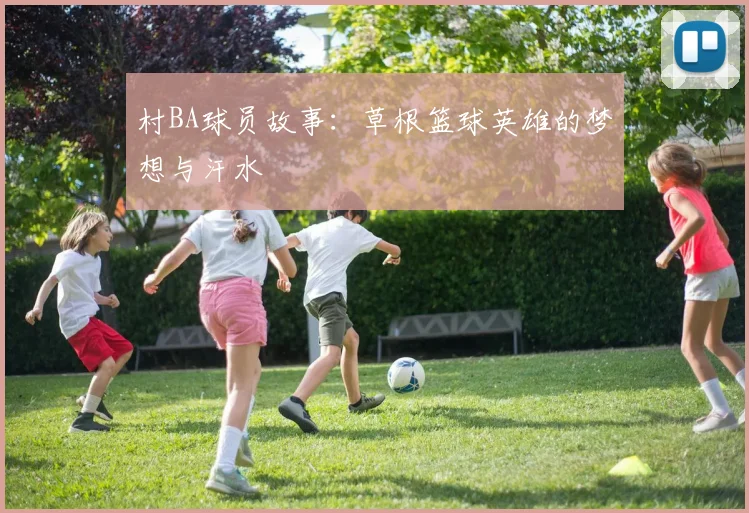 村BA球员故事：草根篮球英雄的梦想与汗水