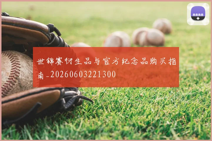 世锦赛衍生品与官方纪念品购买指南_20260603221300