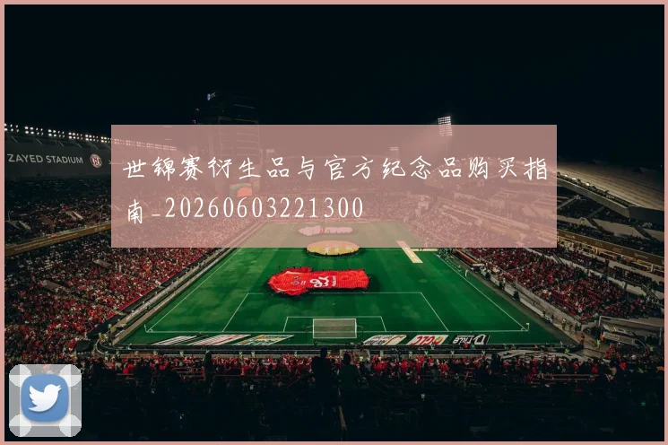 世锦赛衍生品与官方纪念品购买指南_20260603221300